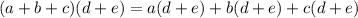 (a + b + c)(d + e) = a(d + e) + b(d + e) + c(d + e)