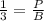 \frac{1}{3}=\frac{P}{B}