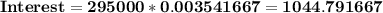 \mathbf{Interest = 295000 * 0.003541667 = 1044.791667}