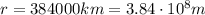 r=384000 km=3.84 \cdot 10^8 m