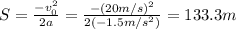 S=\frac{-v_0^2}{2a}=\frac{-(20 m/s)^2}{2(-1.5 m/s^2)}=133.3 m
