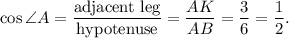 \cos \angle A=\dfrac{\text{adjacent leg}}{\text{hypotenuse}}=\dfrac{AK}{AB}=\dfrac{3}{6}=\dfrac{1}{2}.