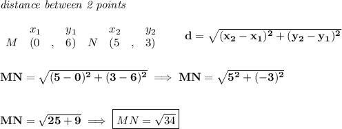 \bf \textit{distance between 2 points}\\ \quad \\&#10;\begin{array}{lllll}&#10;&x_1&y_1&x_2&y_2\\&#10;%  (a,b)&#10;M&({{ 0}}\quad ,&{{ 6}})\quad &#10;%  (c,d)&#10;N&({{ 5}}\quad ,&{{ 3}})&#10;\end{array}\qquad &#10;%  distance value&#10;d = \sqrt{({{ x_2}}-{{ x_1}})^2 + ({{ y_2}}-{{ y_1}})^2}&#10;\\\\\\&#10;MN=\sqrt{(5-0)^2+(3-6)^2}\implies MN=\sqrt{5^2+(-3)^2}&#10;\\\\\\&#10;MN=\sqrt{25+9}\implies \boxed{MN=\sqrt{34}}\\\\