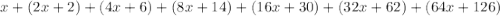 x+(2x+2)+(4x+6)+(8x+14)+(16x+30)+(32x+62)+(64x+126)