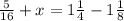 \frac{5}{16}+x = 1 \frac{1}{4} - 1 \frac{1}{8}