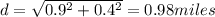 d = \sqrt{0.9^2 + 0.4^2} = 0.98 miles