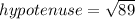 hypotenuse = \sqrt{89}