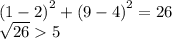 {(1 - 2)}^{2}  +  {(9 - 4)}^{2}  = 26 \\  \sqrt{26}   5