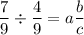 \displaystyle\frac{7}{9} \div \frac{4}{9} = a\frac{b}{c}