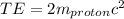 TE=2m_{proton}c^2