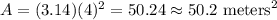 A=(3.14)(4)^2=50.24\approx50.2\text{ meters}^2