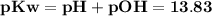 \bold{pKw = pH + pOH = 13.83}