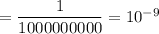 =\dfrac{1}{1000000000}=10^{-9}