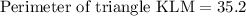 \text{Perimeter of triangle KLM}=35.2