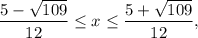 \dfrac{5-\sqrt{109}}{12}\le x\le \dfrac{5+\sqrt{109}}{12},