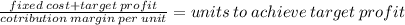 \frac{fixed \: cost + target \: profit}{cotribution \: margin \: per \: unit}  = units \: to \: achieve \: target \: profit