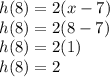 h(8) = 2(x - 7) \\ h(8) = 2(8 - 7) \\ h(8) = 2(1) \\ h(8) = 2