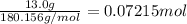 \frac{13.0 g}{180.156 g/mol}=0.07215 mol