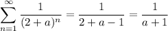 \displaystyle \sum_{n=1}^\infty \dfrac{1}{(2+a)^n} = \dfrac{1}{2+a-1} = \dfrac{1}{a+1}