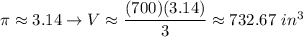 \pi\approx3.14\to V\approx\dfrac{(700)(3.14)}{3}\approx732.67\ in^3