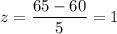 z=\dfrac{65-60}{5}=1