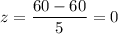 z=\dfrac{60-60}{5}=0