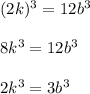 (2k)^3=12b^3\\\\8k^3=12b^3\\\\2k^3=3b^3