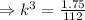 \Rightarrow k^3 =\frac{1.75}{112}