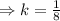 \Rightarrow k=\frac{1}{8}