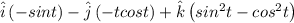 \hat{i}\left ( -sint \right )-\hat{j}\left ( -tcost \right )+\hat{k}\left ( sin^{2}t - cos^{2}t\right )