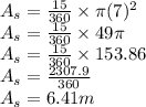 A_s=\frac{15}{360} \times \pi (7)^2\\A_s=\frac{15}{360} \times 49\pi \\A_s = \frac{15}{360} \times 153.86\\A_s=\frac{2307.9}{360}\\A_s=6.41m