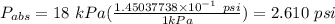 P_{abs}=18\ kPa(\frac{1.45037738\times 10^{-1}\ psi }{1kPa})=2.610\ psi