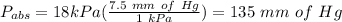 P_{abs}=18kPa(\frac{7.5\ mm\ of\ Hg }{1\ kPa})= 135\ mm\ of\ Hg