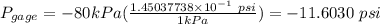 P_{gage}=-80kPa(\frac{1.45037738\times 10^{-1}\ psi }{1kPa} )=-11.6030\ psi