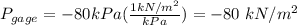 P_{gage}=-80kPa(\frac{1kN/m^2}{kPa}) =-80\ kN/m^2