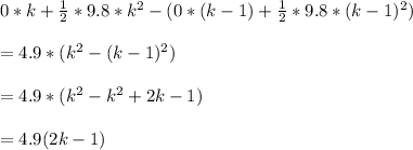 0*k+\frac{1}{2} *9.8*k^2-(0*(k-1)+\frac{1}{2} *9.8*(k-1)^2)\\\\=4.9*(k^2-(k-1)^2)\\\\=4.9*(k^2-k^2+2k-1)\\\\=4.9(2k-1)