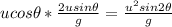 ucos\theta*\frac{2usin\theta}{g} =\frac{u^2sin2\theta}{g}