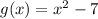 g(x) = x^2 - 7