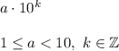 a\cdot10^k\\\\1\leq a < 10,\ k\in\mathbb{Z}