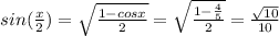 sin(\frac{x}{2})= \sqrt{\frac{1-cosx}{2}} =\sqrt{\frac{1-\frac{4}{5}}{2}}= \frac{\sqrt{10}}{10}