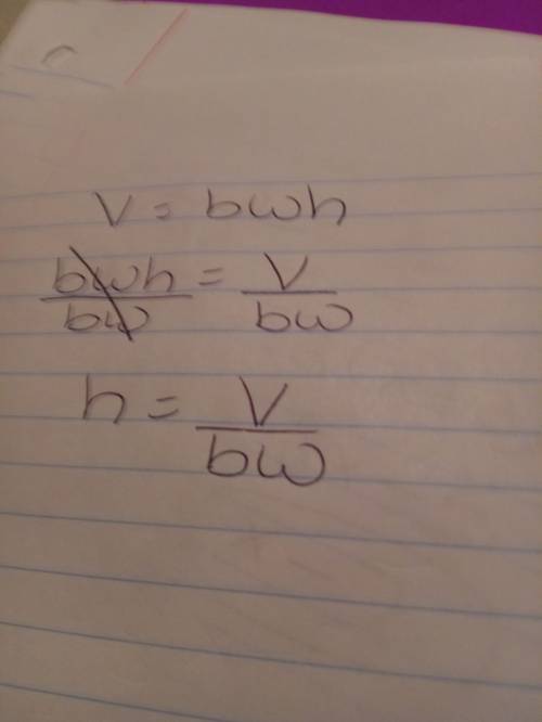 In a rectangular prism, v = bwh. solve for hsorry if this seems easy, but im confused in the class