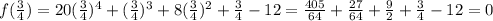 f(\frac{3}{4})=20(\frac{3}{4})^4+(\frac{3}{4})^3+8(\frac{3}{4})^2+\frac{3}{4}-12=\frac{405}{64}+\frac{27}{64}+\frac{9}{2}+\frac{3}{4}-12=0