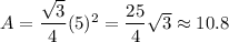A = \dfrac{\sqrt{3}}{4} (5)^2 = \dfrac{25}{4} \sqrt{3} \approx 10.8