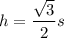 h = \dfrac{\sqrt{3}}{2} s