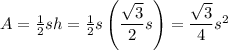 A= \frac 1 2 sh = \frac 1 2 s \left( \dfrac{ \sqrt{3}}{2} s \right) = \dfrac{\sqrt{3}}{4} s^2