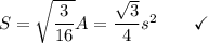 S = \sqrt{\dfrac{3}{16}} A = \dfrac{\sqrt{3}}{4} s^2 \qquad\checkmark