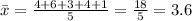 \bar{x}=\frac{4+6+3+4+1}{5}= \frac{18}{5}=3.6