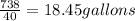 \frac{738}{40} = 18.45 gallons