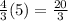 \frac{4}{3}(5)=\frac{20}{3}