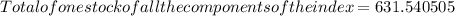 Total of one stock of all the components of the index = 631.540505